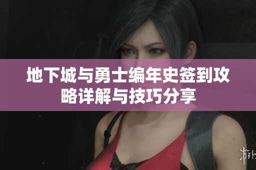 地下城与勇士编年史签到攻略详解与技巧分享