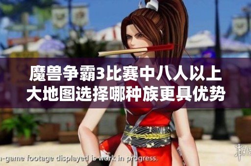 魔兽争霸3比赛中八人以上大地图选择哪种族更具优势