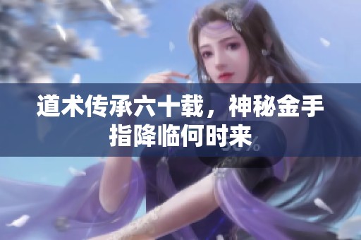 道术传承六十载，神秘金手指降临何时来