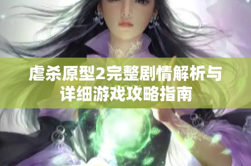 虐杀原型2完整剧情解析与详细游戏攻略指南