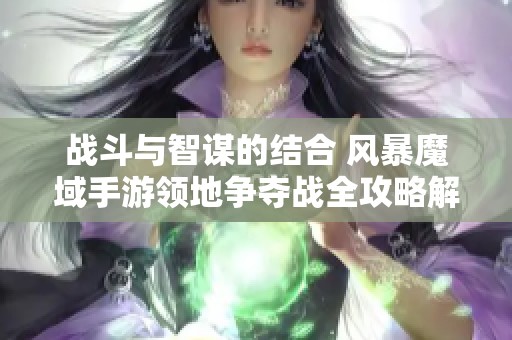 战斗与智谋的结合 风暴魔域手游领地争夺战全攻略解析