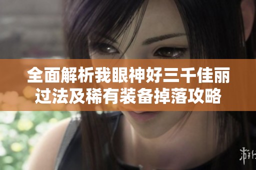 全面解析我眼神好三千佳丽过法及稀有装备掉落攻略