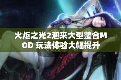 火炬之光2迎来大型整合MOD 玩法体验大幅提升