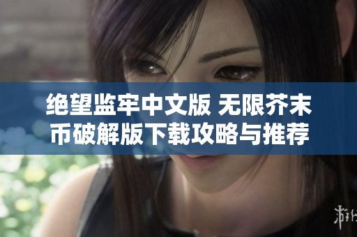 绝望监牢中文版 无限芥末币破解版下载攻略与推荐