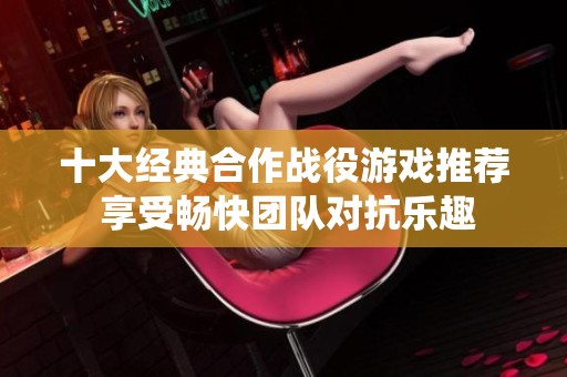 十大经典合作战役游戏推荐 享受畅快团队对抗乐趣