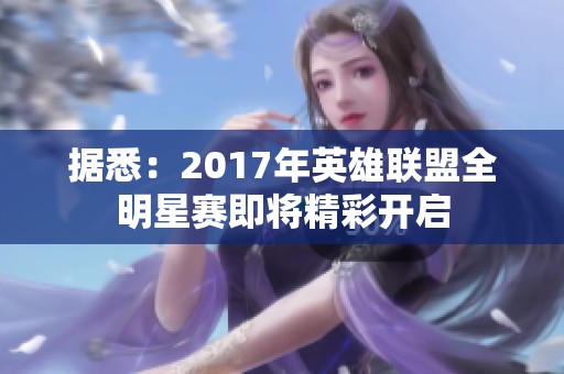 据悉：2017年英雄联盟全明星赛即将精彩开启