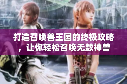 打造召唤兽王国的终极攻略，让你轻松召唤无数神兽