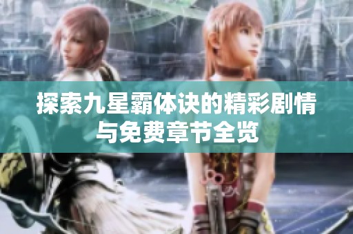 探索九星霸体诀的精彩剧情与免费章节全览