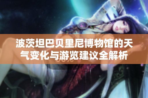 波茨坦巴贝里尼博物馆的天气变化与游览建议全解析