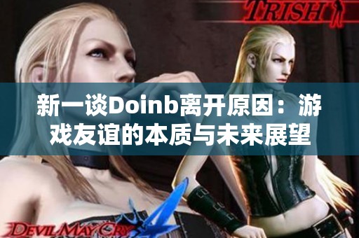 新一谈Doinb离开原因：游戏友谊的本质与未来展望
