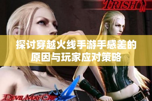 探讨穿越火线手游手感差的原因与玩家应对策略