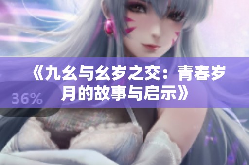 《九幺与幺岁之交：青春岁月的故事与启示》
