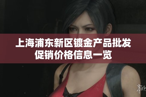 上海浦东新区镀金产品批发促销价格信息一览