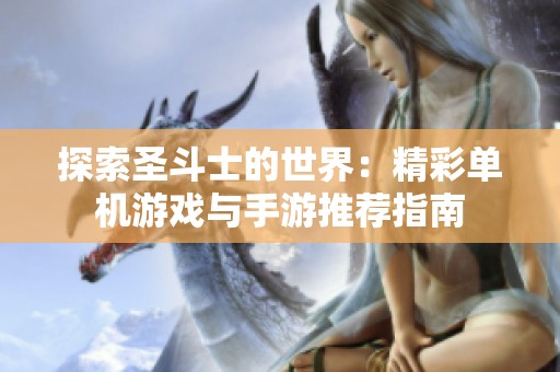 探索圣斗士的世界：精彩单机游戏与手游推荐指南