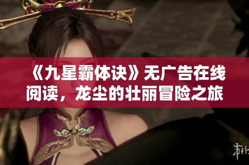《九星霸体诀》无广告在线阅读，龙尘的壮丽冒险之旅