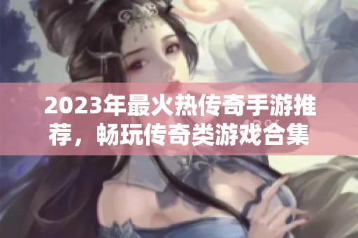 2023年最火热传奇手游推荐，畅玩传奇类游戏合集