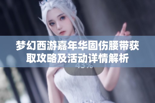 梦幻西游嘉年华固伤腰带获取攻略及活动详情解析
