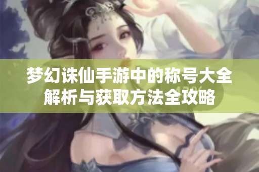 梦幻诛仙手游中的称号大全解析与获取方法全攻略
