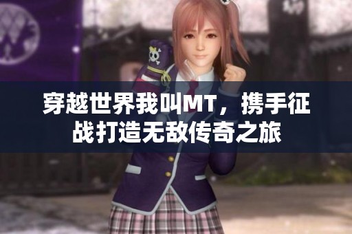 穿越世界我叫MT，携手征战打造无敌传奇之旅
