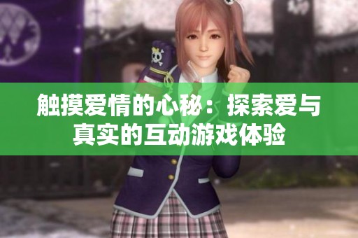 触摸爱情的心秘：探索爱与真实的互动游戏体验