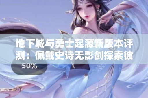地下城与勇士起源新版本评测：佩戴史诗无影剑探索彼诺修区新Q号