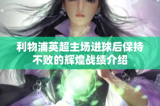 利物浦英超主场进球后保持不败的辉煌战绩介绍