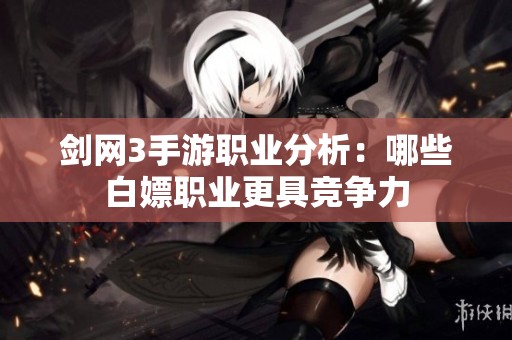 剑网3手游职业分析：哪些白嫖职业更具竞争力