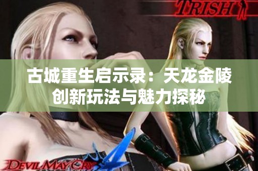 古城重生启示录：天龙金陵创新玩法与魅力探秘