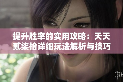 提升胜率的实用攻略：天天贰柒拾详细玩法解析与技巧分享