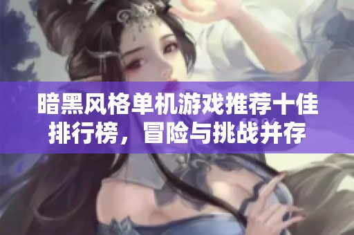 暗黑风格单机游戏推荐十佳排行榜，冒险与挑战并存