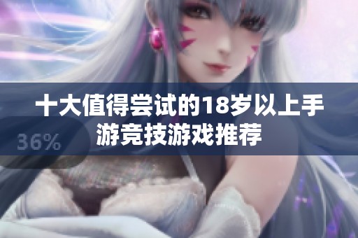 十大值得尝试的18岁以上手游竞技游戏推荐