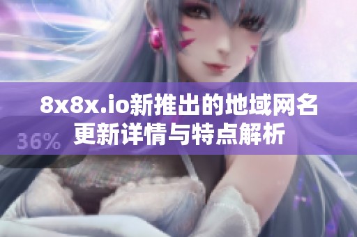 8x8x.io新推出的地域网名更新详情与特点解析