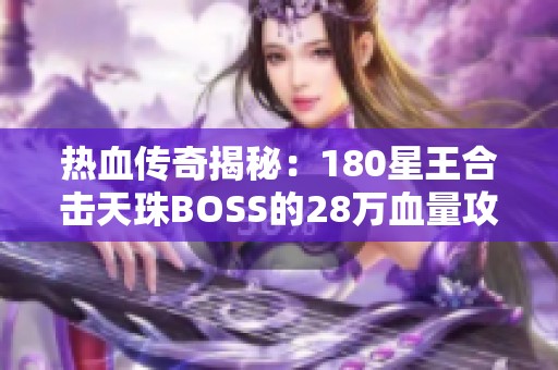 热血传奇揭秘：180星王合击天珠BOSS的28万血量攻略大全