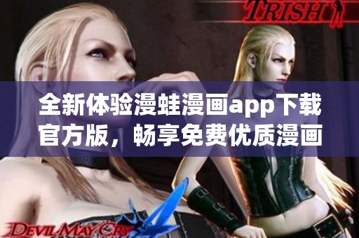 全新体验漫蛙漫画app下载官方版，畅享免费优质漫画阅读服务