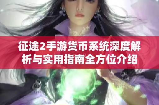 征途2手游货币系统深度解析与实用指南全方位介绍