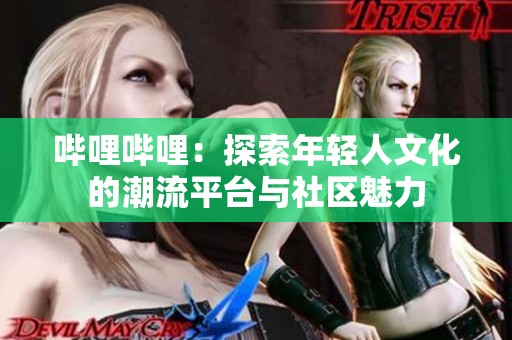 哔哩哔哩：探索年轻人文化的潮流平台与社区魅力