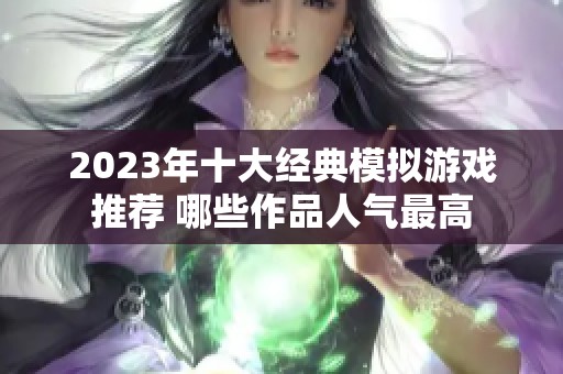 2023年十大经典模拟游戏推荐 哪些作品人气最高