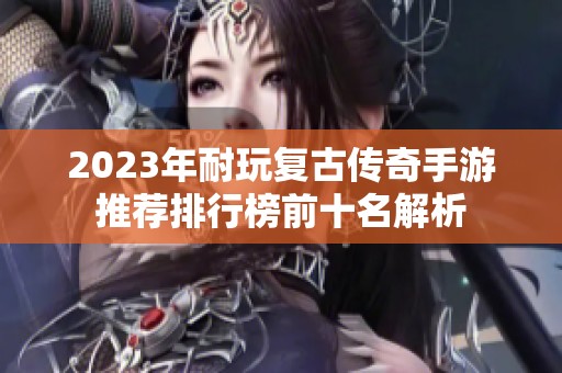 2023年耐玩复古传奇手游推荐排行榜前十名解析