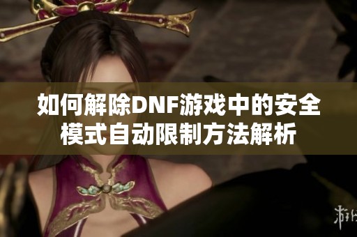 如何解除DNF游戏中的安全模式自动限制方法解析