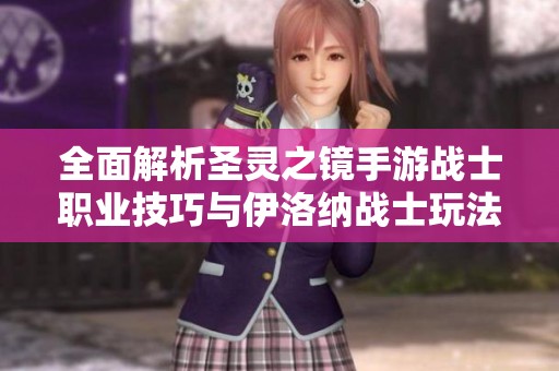 全面解析圣灵之镜手游战士职业技巧与伊洛纳战士玩法攻略