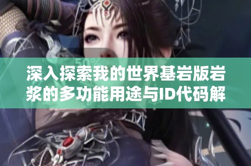 深入探索我的世界基岩版岩浆的多功能用途与ID代码解析
