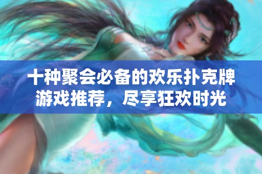 十种聚会必备的欢乐扑克牌游戏推荐，尽享狂欢时光