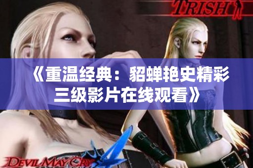 《重温经典：貂蝉艳史精彩三级影片在线观看》