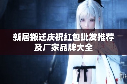 新居搬迁庆祝红包批发推荐及厂家品牌大全