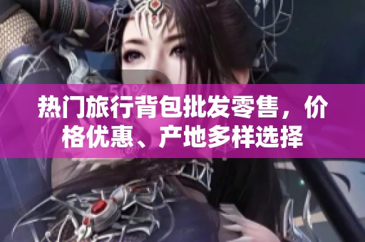 热门旅行背包批发零售，价格优惠、产地多样选择