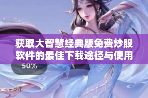获取大智慧经典版免费炒股软件的最佳下载途径与使用指南