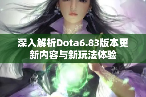 深入解析Dota6.83版本更新内容与新玩法体验