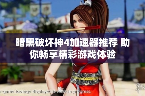暗黑破坏神4加速器推荐 助你畅享精彩游戏体验