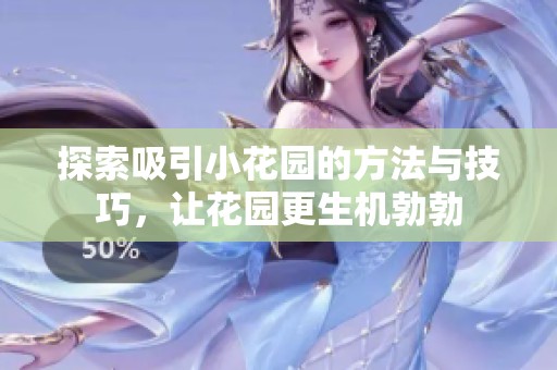 探索吸引小花园的方法与技巧，让花园更生机勃勃