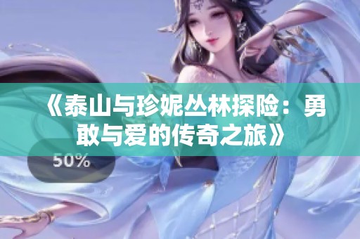 《泰山与珍妮丛林探险：勇敢与爱的传奇之旅》